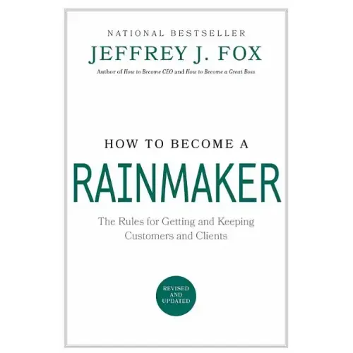 How to Become a Rainmaker: The Rules for Getting and Keeping Customers and Clients