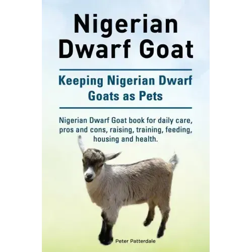 Nigerian Dwarf Goat. Keeping Nigerian Dwarf Goats as Pets. Nigerian Dwarf Goat book for daily care, pros and cons, raising, training, feeding, housing