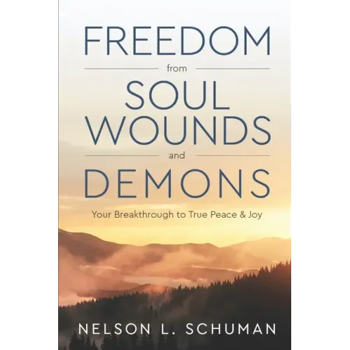 Freedom From Soul Wounds and Demons: Your Breakthrough to True Peace & Joy