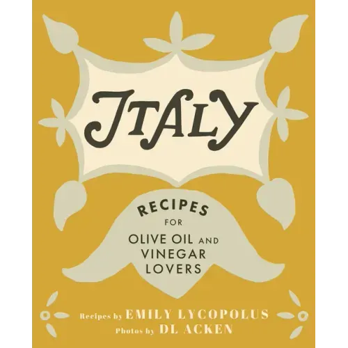Italy: Recipes for Olive Oil and Vinegar Lovers
