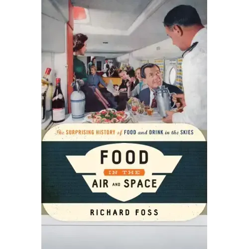 Food in the Air and Space: The Surprising History of Food and Drink in the Skies