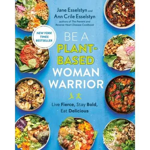 Be a Plant-Based Woman Warrior: Live Fierce, Stay Bold, Eat Delicious: A Cookbook