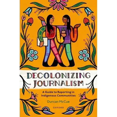 Decolonizing Journalism: A Guide to Reporting in Indigenous Communities