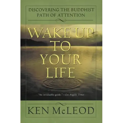 Wake Up to Your Life: Discovering the Buddhist Path of Attention