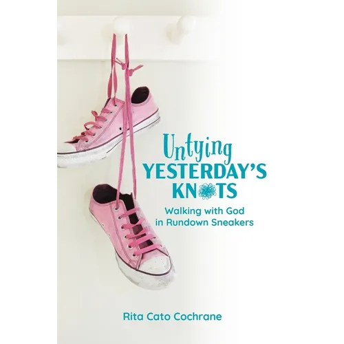 Untying Yesterday's Knots: Walking with God in Rundown Sneakers