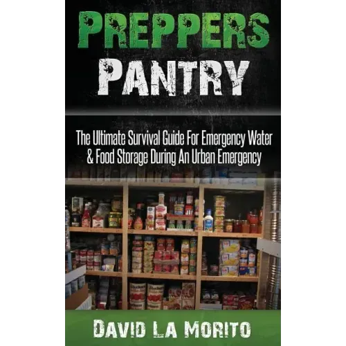 Preppers Pantry: The Ultimate Survival Guide For Emergency Water & Food Storage During An Urban Emergency