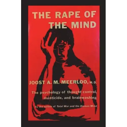 The Rape of the Mind: The Psychology of Thought Control, Menticide, and Brainwashing