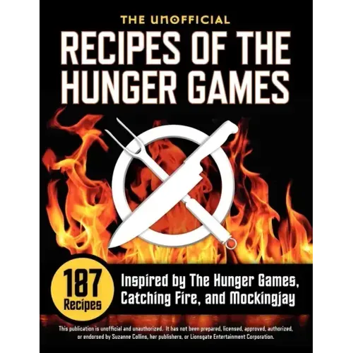 Unofficial Recipes of the Hunger Games: 187 Recipes Inspired by the Hunger Games, Catching Fire, and Mockingjay