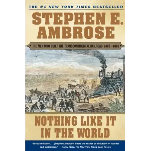 Nothing Like It in the World: The Men Who Built the Transcontinental Railroad 1863-1869