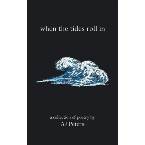 When the Tides Roll In: A Collection of Poetry by Aj Peters