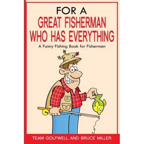 For a Great Fisherman Who Has Everything: A Funny Fishing Book For Fishermen