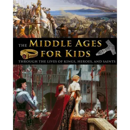The Middle Ages for Kids through the lives of kings, heroes, and saints