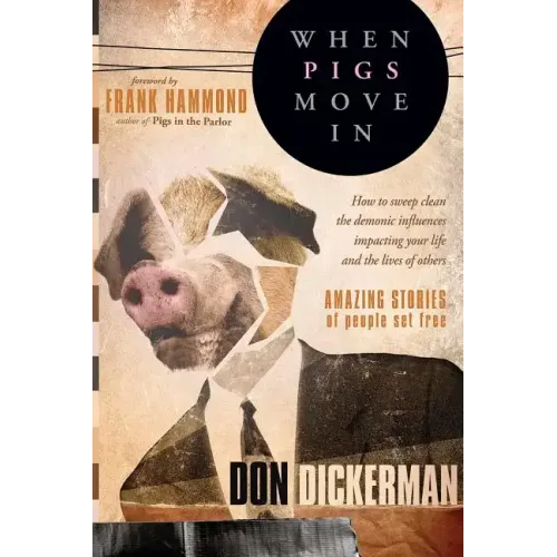 When Pigs Move in: How to Sweep Clean the Demonic Influences Impacting Your Life and the Lives of Others