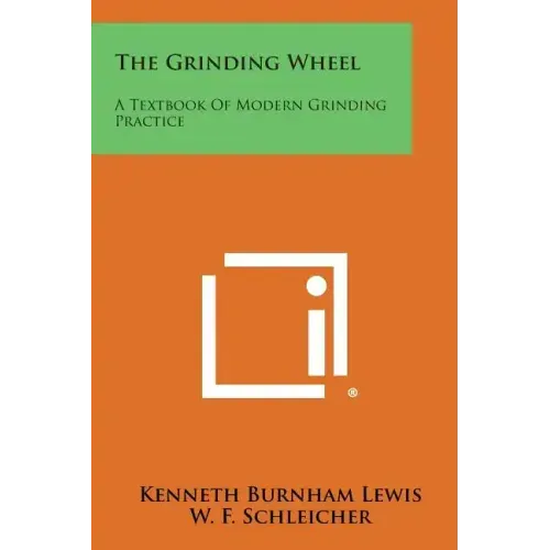 The Grinding Wheel: A Textbook of Modern Grinding Practice