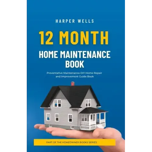 12 Month Home Maintenance Book: Preventative Maintenance DIY Home Repair and Improvement Guide Book