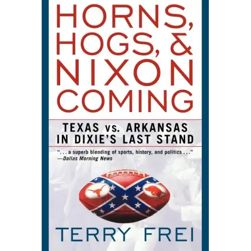 Horns, Hogs, and Nixon Coming: Texas Vs. Arkansas in Dixie's Last Stand