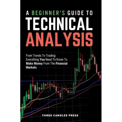 A Beginner's Guide To Technical Analysis: From Trends To Trading: Everything You Need To Know To Make Money From The Financial Markets - Paperback - iShook Books
