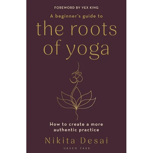 A Beginner's Guide to the Roots of Yoga: How to Create a More Authentic Practice - Paperback - iShook Books