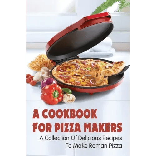 A Cookbook For Pizza Makers: A Collection Of Delicious Recipes To Make Roman Pizza: The Art Of Making Pizza At Home - Paperback - iShook Books