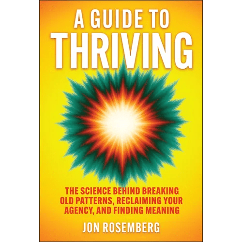 A Guide to Thriving: The Science Behind Breaking Old Patterns, Reclaiming Your Agency, and Finding Meaning - Hardcover - iShook Books