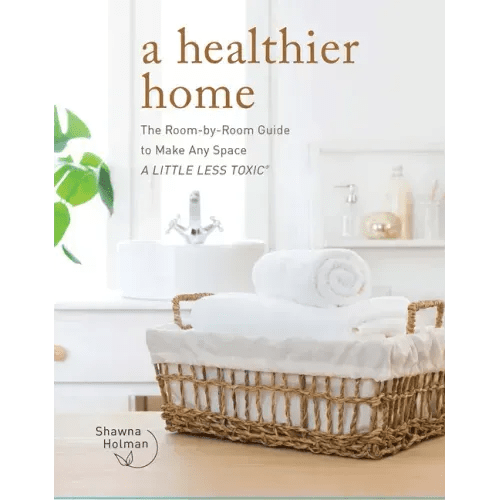 A Healthier Home: The Room by Room Guide to Make Any Space a Little Less Toxic - Hardcover - iShook Books
