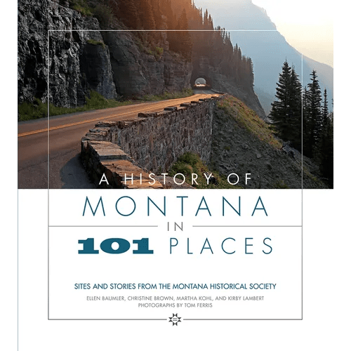 A History of Montana in 101 Places: Sites and Stories from the Montana Historical Society - Paperback - iShook Books