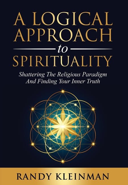 A Logical Approach to Spirituality: Shattering the Religious Paradigm and Finding Your Inner Truth - iShook Books