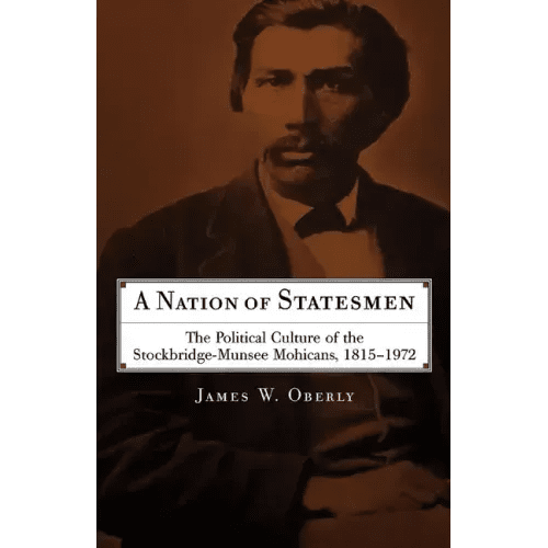 A Nation of Statesmen: The Political Culture of the Stockbridge - Munsee Mohicans, 1815 - 1972 - Paperback - iShook Books