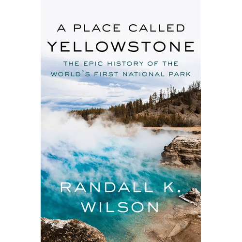 A Place Called Yellowstone: The Epic History of the World's First National Park - Hardcover - iShook Books