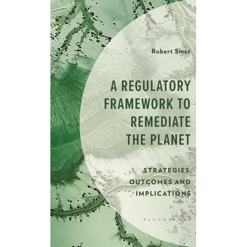 A Regulatory Framework to Remediate the Planet: Strategies, Outcomes and Implications - Hardcover - iShook Books