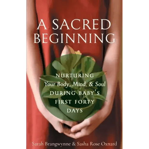 A Sacred Beginning: Nurturing Your Body, Mind, and Soul during Baby's First Forty Days - Paperback - iShook Books