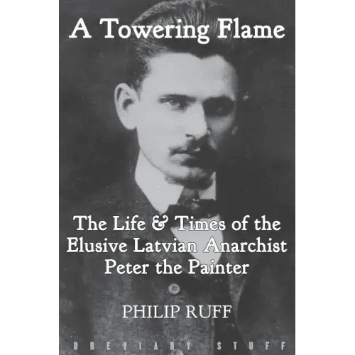 A Towering Flame: The Life & Times of the Elusive Latvian Anarchist Peter the Painter - Paperback - iShook Books