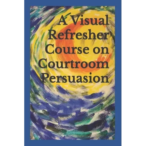 A Visual Refresher Course on Courtroom Persuasion - Paperback - iShook Books