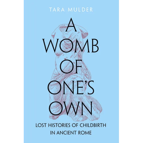 A Womb of One's Own: Lost Histories of Childbirth in Ancient Rome - Hardcover - iShook Books