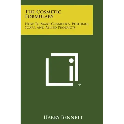 The Cosmetic Formulary: How to Make Cosmetics, Perfumes, Soaps, and Allied Products