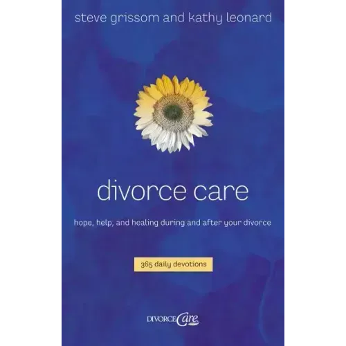 Divorce Care: Hope, Help, and Healing During and After Your Divorce