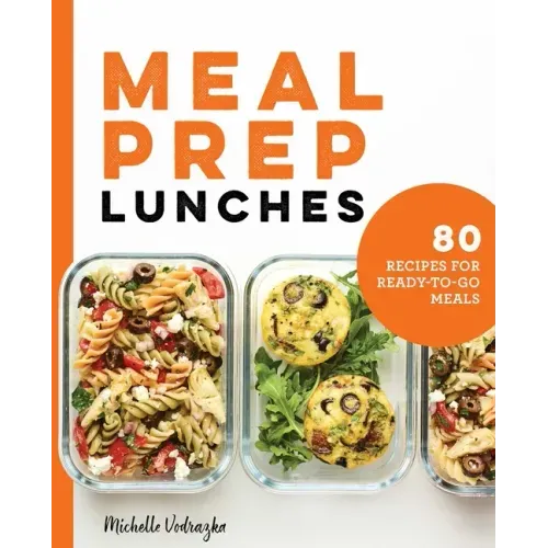 Meal Prep Lunches: 80 Recipes for Ready-To-Go Meals
