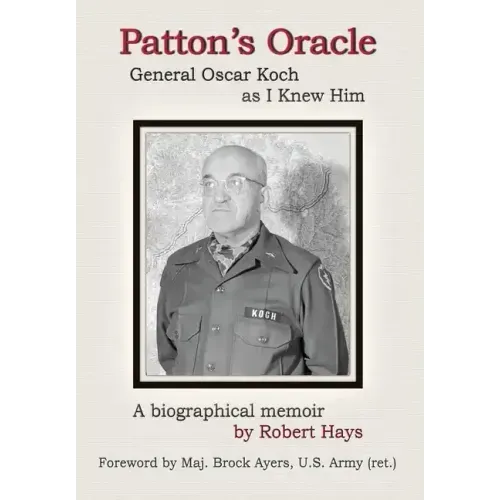 Patton's Oracle: Gen. Oscar Koch as I Knew Him