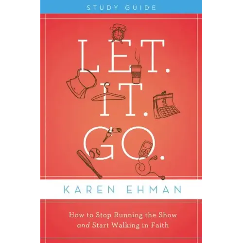 Let. It. Go. Study Guide: How to Stop Running the Show and Start Walking in Faith