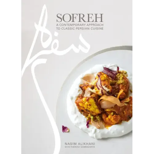 Sofreh: A Contemporary Approach to Classic Persian Cuisine: A Cookbook