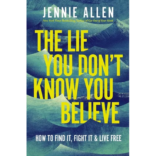 The Lie You Don't Know You Believe: How to Find It, Fight It, and Live Free