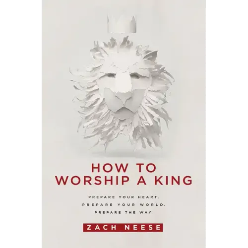 How to Worship a King: Prepare Your Heart. Prepare Your World. Prepare the Way.