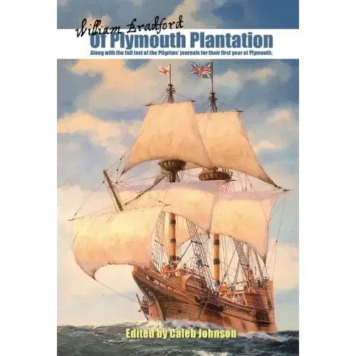 Of Plymouth Plantation: Along with the Full Text of the Pilgrims' Journals for Their First Year at Plymouth.