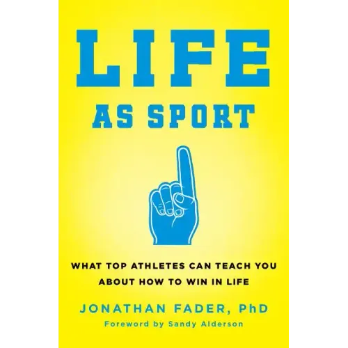 Life as Sport: What Top Athletes Can Teach You about How to Win in Life