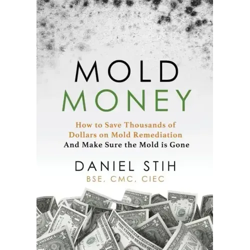 Mold Money: How to Save Thousands of Dollars on Mold Redmediation and Make Sure the Mold is Gone