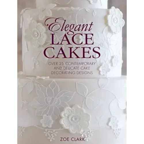 Elegant Lace Cakes: Over 25 Contemporary and Delicate Cake Decorating Designs