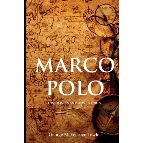 Marco Polo: His Travels and Adventures