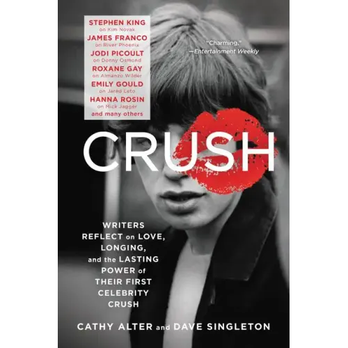 Crush: Writers Reflect on Love, Longing, and the Lasting Power of Their First Celebrity Crush