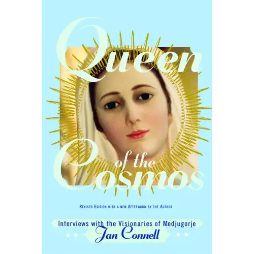 Queen of the Cosmos: Interviews with the Visionaries of Medjugorje
