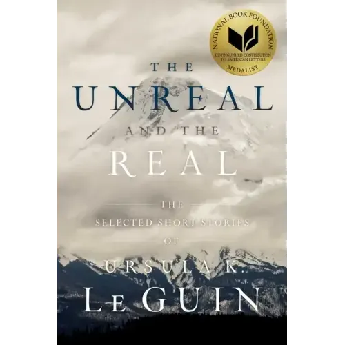The Unreal and the Real: The Selected Short Stories of Ursula K. Le Guin